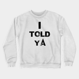 I told ya Crewneck Sweatshirt